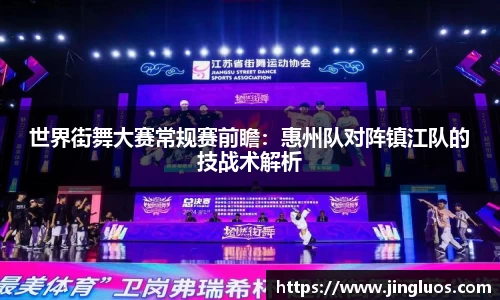 世界街舞大赛常规赛前瞻：惠州队对阵镇江队的技战术解析