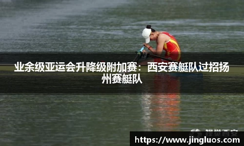 业余级亚运会升降级附加赛：西安赛艇队过招扬州赛艇队